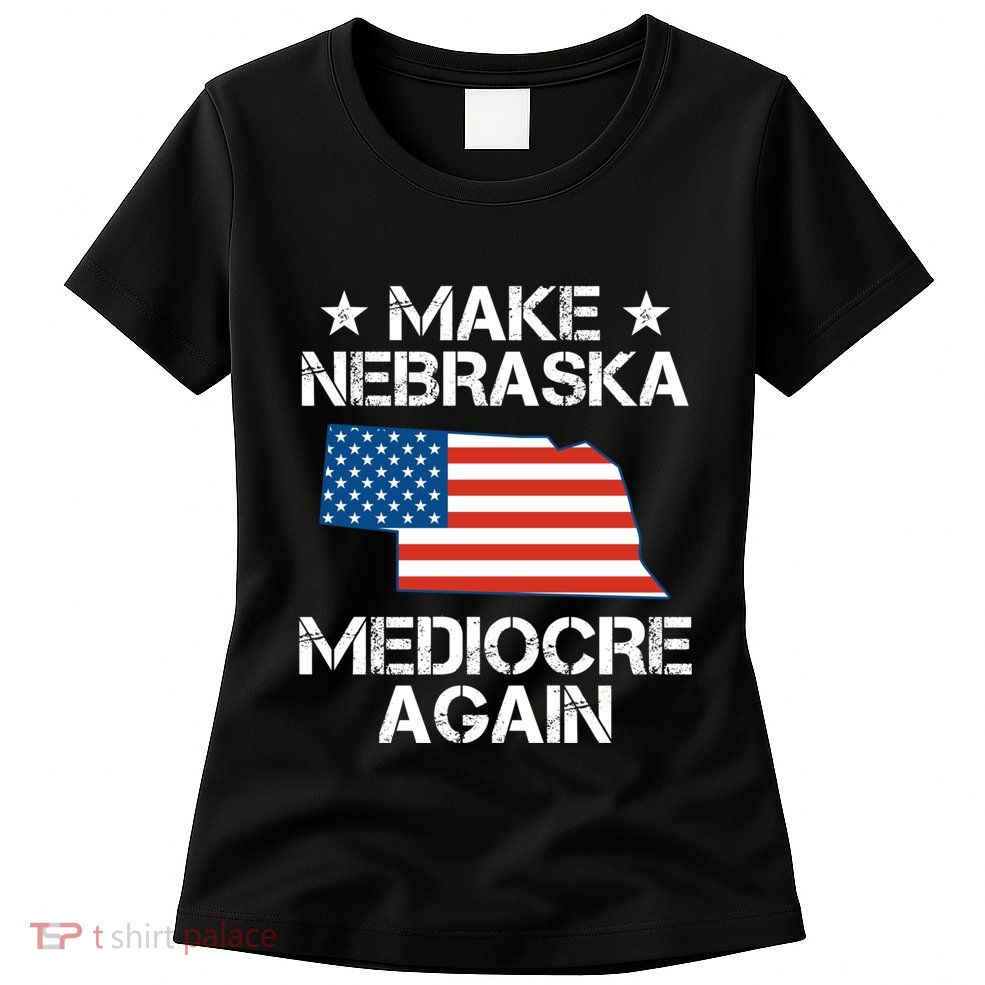 Make Nebraska Mediocre Again Womens T-Shirt