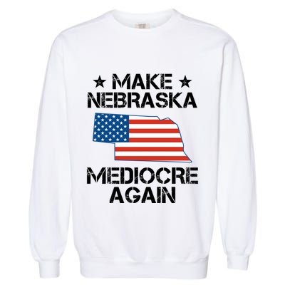 Make Nebraska Mediocre Again Garment-Dyed Sweatshirt