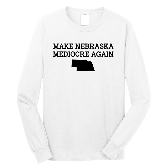 Make Nebraska Mediocre Again Long Sleeve Shirt