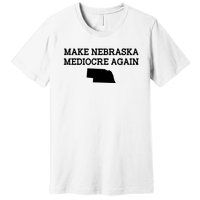 Make Nebraska Mediocre Again Premium T-Shirt