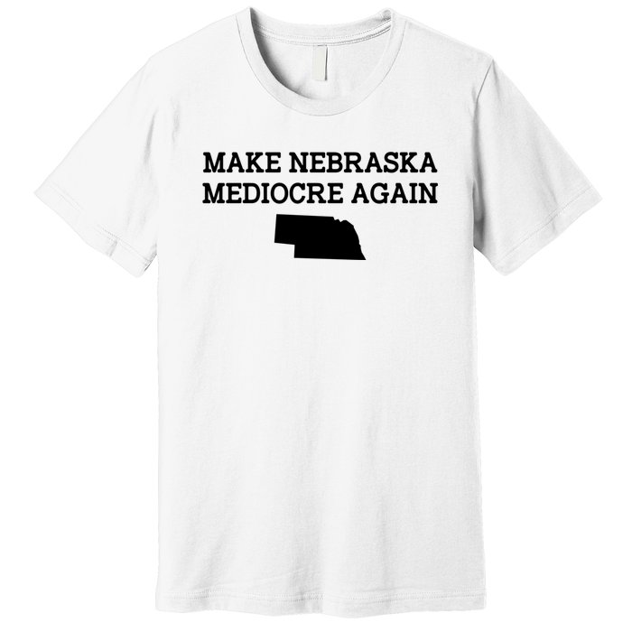 Make Nebraska Mediocre Again Premium T-Shirt