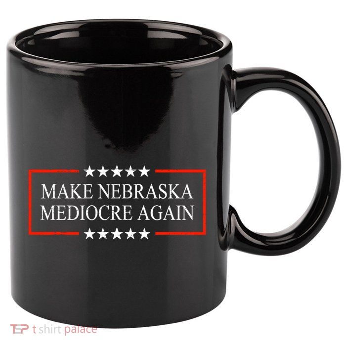 Make Nebraska Mediocre Again 11oz C Handle Ceramic Mug