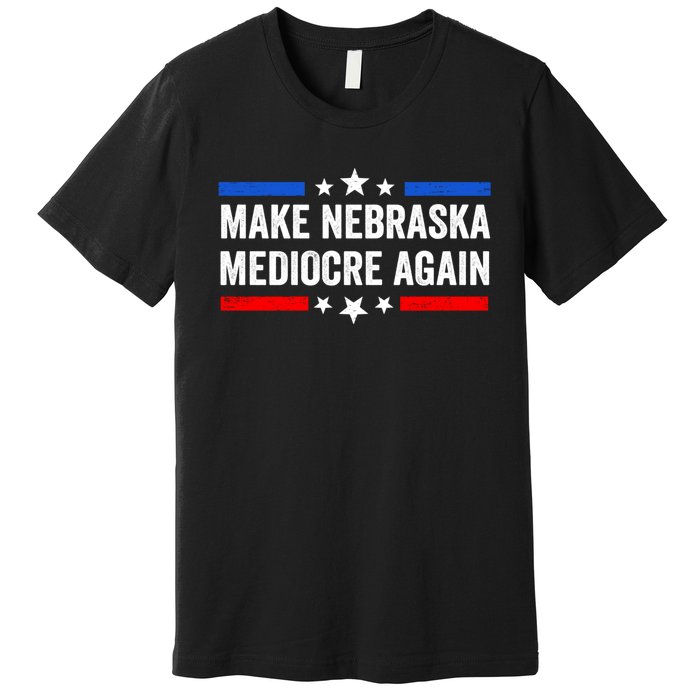 Make Nebraska Mediocre Again Premium T-Shirt