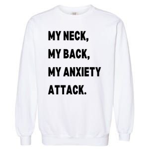 My Neck My Back My Anxiety Attack Garment-Dyed Sweatshirt