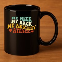 My Neck My Back My Anxiety Attack Funny 11oz C Handle Ceramic Mug