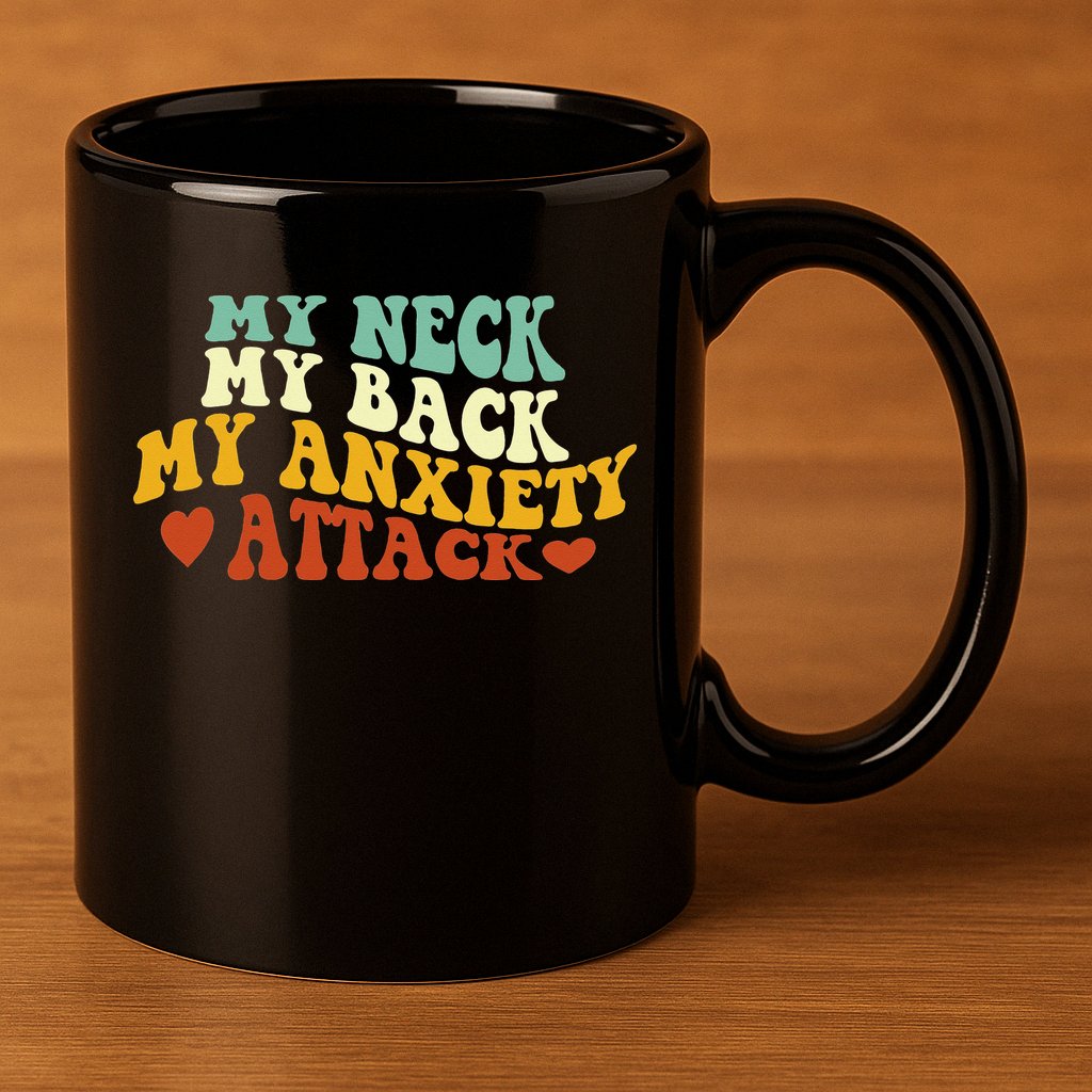 My Neck My Back My Anxiety Attack Funny 11oz C Handle Ceramic Mug