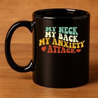 My Neck My Back My Anxiety Attack Funny 11oz C Handle Ceramic Mug