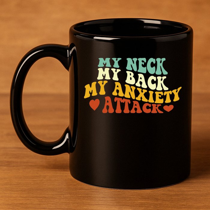 My Neck My Back My Anxiety Attack Funny 11oz C Handle Ceramic Mug