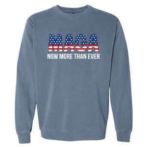 Maga Now More Than Ever 2024 Election Trump For President Gift Garment-Dyed Sweatshirt