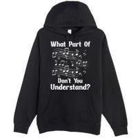 Music Notes Musician What Part Of Dont You Understand Premium Pullover Hoodie