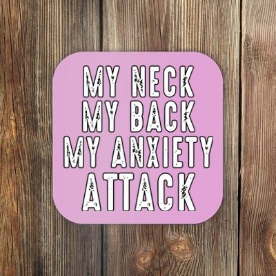 My Neck My Back My Anxiety Attack Coaster