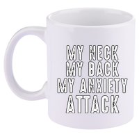 My Neck My Back My Anxiety Attack 11oz C Handle Ceramic Mug