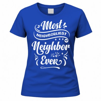 Most Neighborliest Neighbor Ever Gift Women's T-Shirt