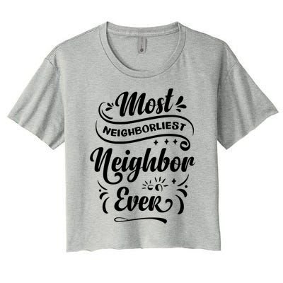 Most Neighborliest Neighbor Ever Gift Women's Crop Top Tee