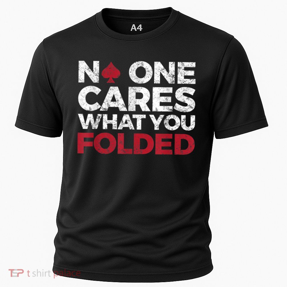 Mens No One Cares What You Folded Funny Poker Performance Shirt