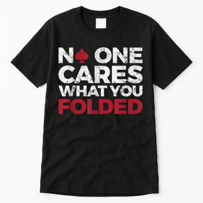 Mens No One Cares What You Folded Funny Poker Tall T-Shirt