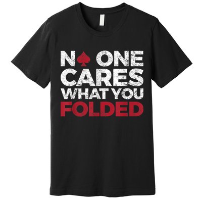 Mens No One Cares What You Folded Funny Poker Premium T-Shirt