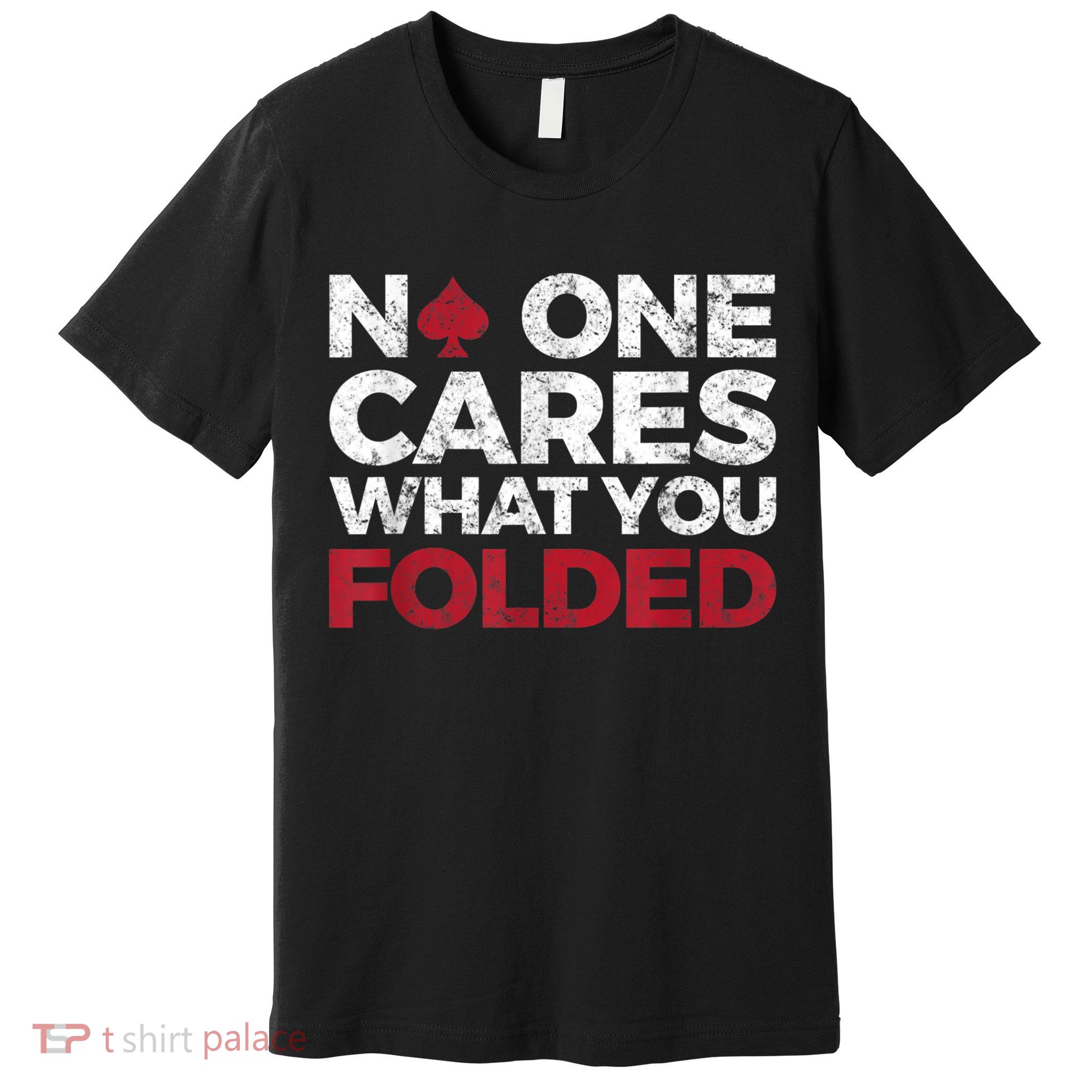 Mens No One Cares What You Folded Funny Poker Premium T-Shirt