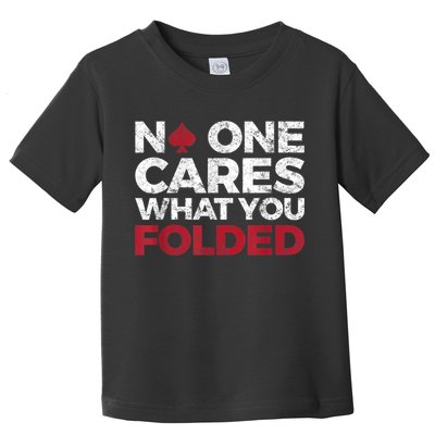 Mens No One Cares What You Folded Funny Poker Toddler T-Shirt