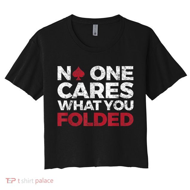 Mens No One Cares What You Folded Funny Poker Crop Top