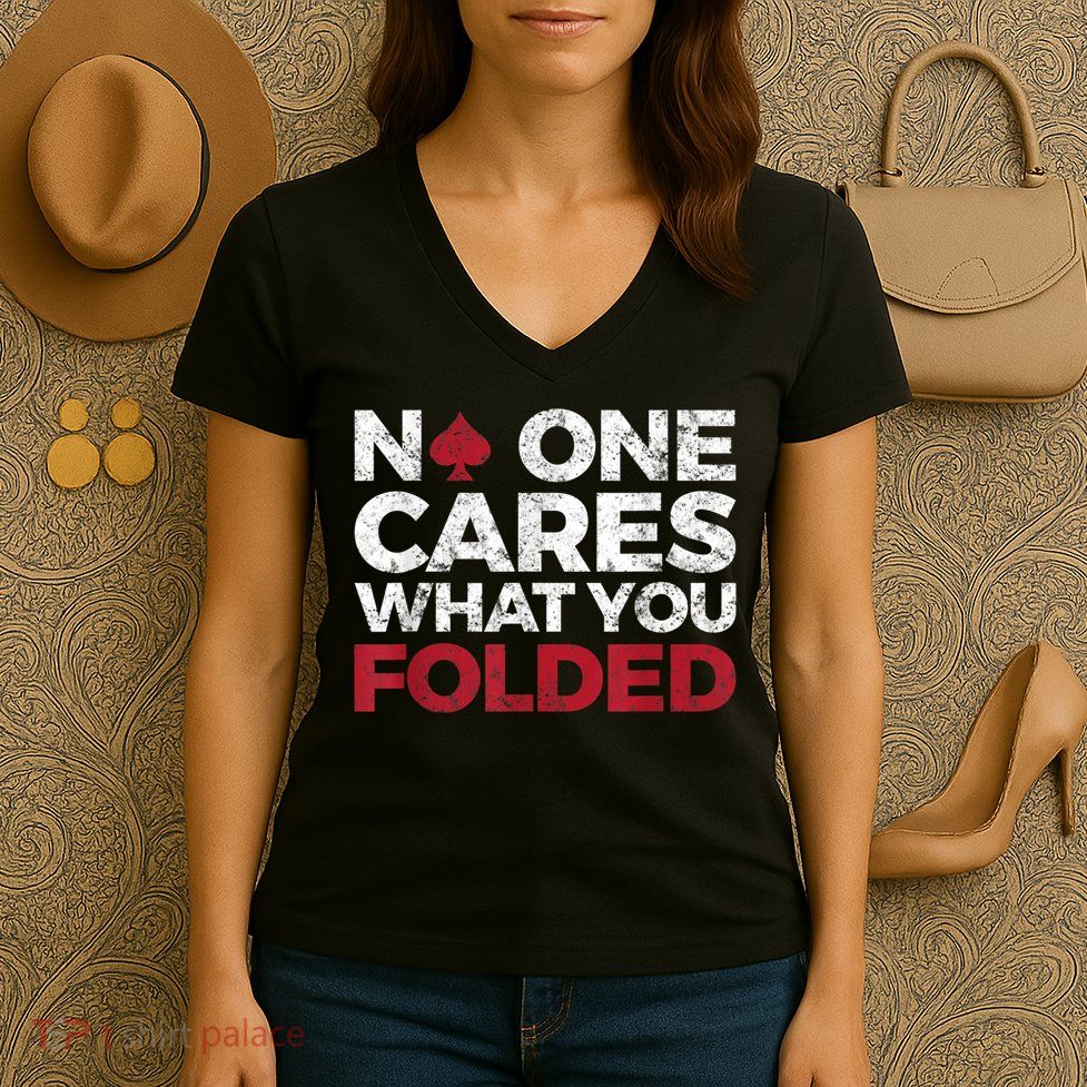 Mens No One Cares What You Folded Funny Poker Women's V-Neck T-Shirt