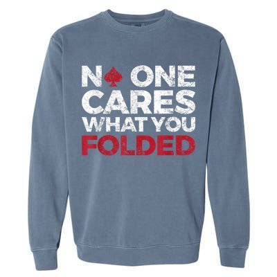 Mens No One Cares What You Folded Funny Poker Garment-Dyed Sweatshirt