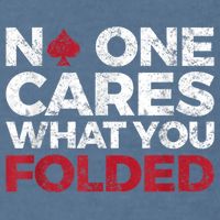 Mens No One Cares What You Folded Funny Poker Garment-Dyed Sweatshirt