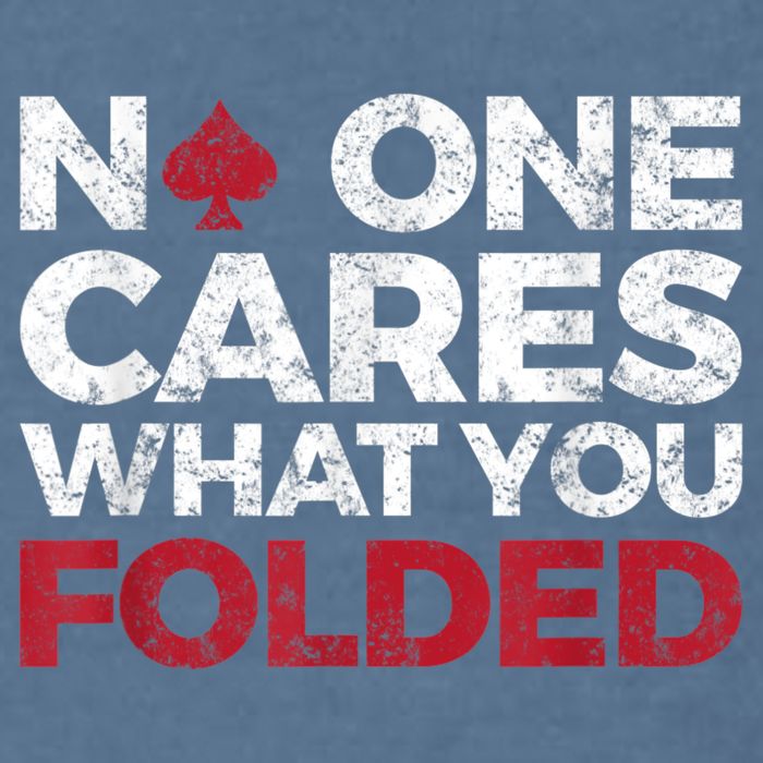 Mens No One Cares What You Folded Funny Poker Garment-Dyed Sweatshirt