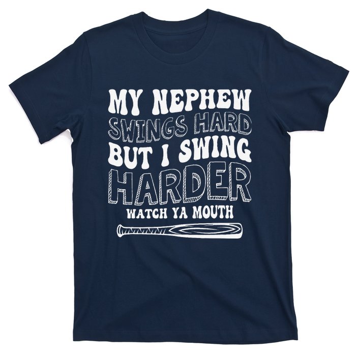 My Nephew Swings Hard But I Swing Hard Watch Ya Mouth T-Shirt