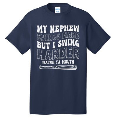 My Nephew Swings Hard But I Swing Hard Watch Ya Mouth Tall T-Shirt