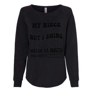 My Niece Swings Hard But I Swing Hard Watch Ya Mouth Womens California Wash Sweatshirt