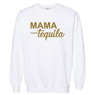 Mama Needs Tequila Funny Gift For Mom Garment-Dyed Sweatshirt