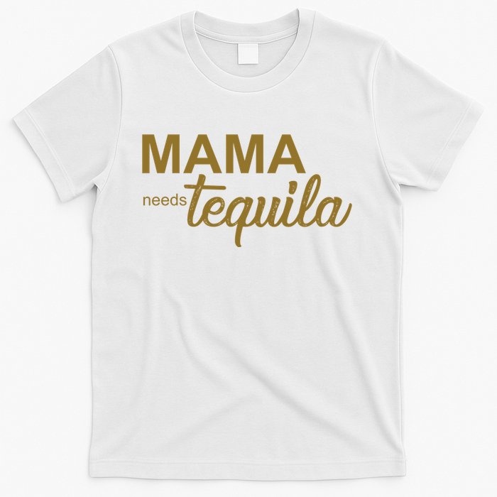 Mama Needs Tequila Funny Gift For Mom T-Shirt