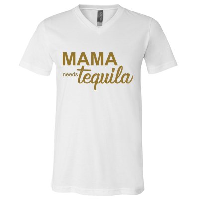 Mama Needs Tequila Funny Gift For Mom V-Neck T-Shirt