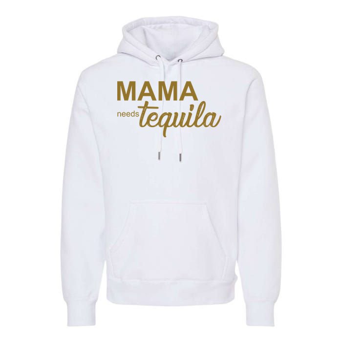 Mama Needs Tequila Funny Gift For Mom Premium Hoodie