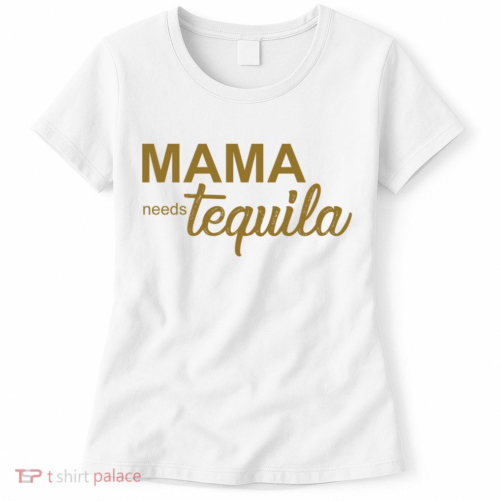 Mama Needs Tequila Funny Gift For Mom Women's T-Shirt