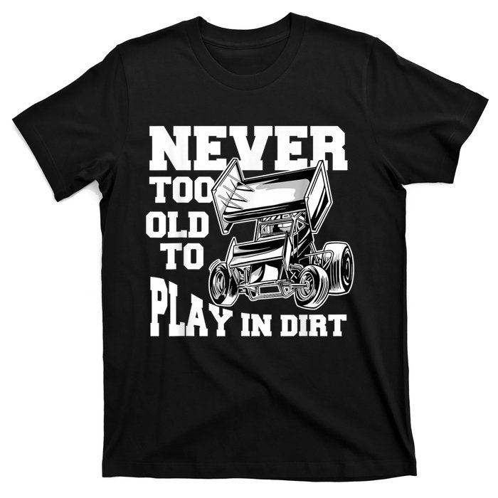 Mens Never Too Old To Play In Dirt Sprint Car Racing Lover T-Shirt