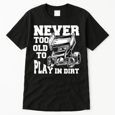 Mens Never Too Old To Play In Dirt Sprint Car Racing Lover Tall T-Shirt