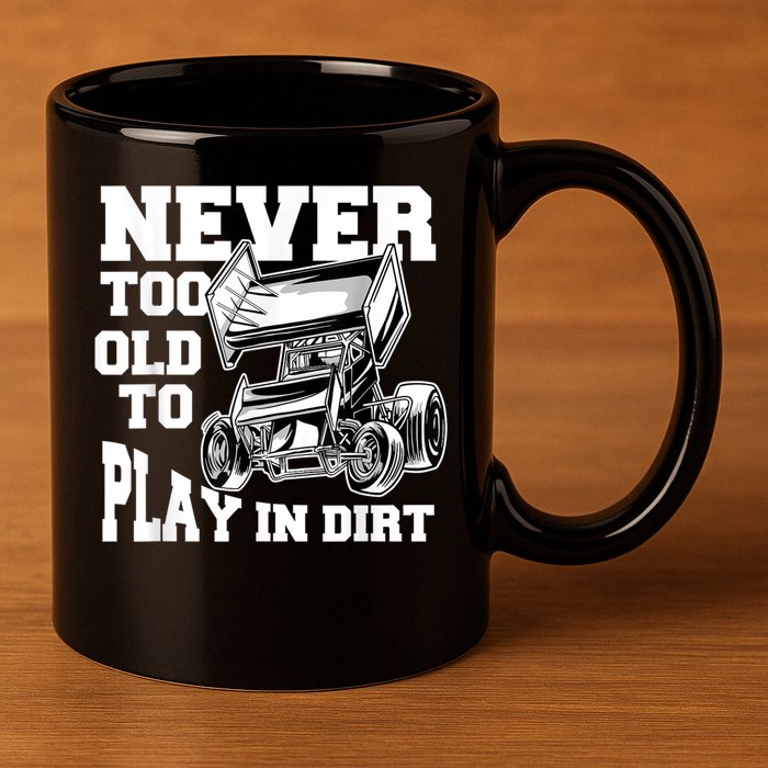 Mens Never Too Old To Play In Dirt Sprint Car Racing Lover 11oz C Handle Ceramic Mug