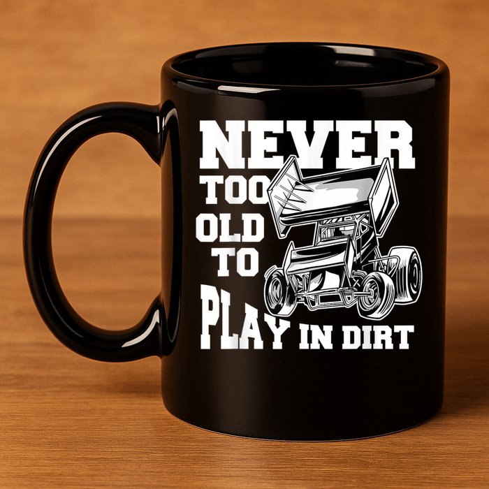 Mens Never Too Old To Play In Dirt Sprint Car Racing Lover 11oz C Handle Ceramic Mug