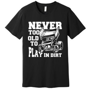 Mens Never Too Old To Play In Dirt Sprint Car Racing Lover Premium T-Shirt