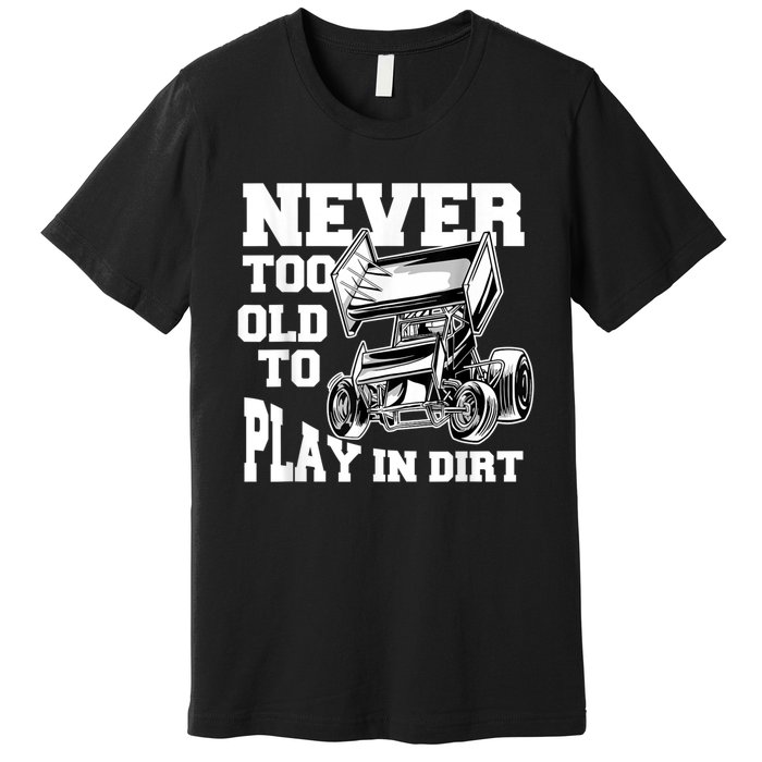 Mens Never Too Old To Play In Dirt Sprint Car Racing Lover Premium T-Shirt