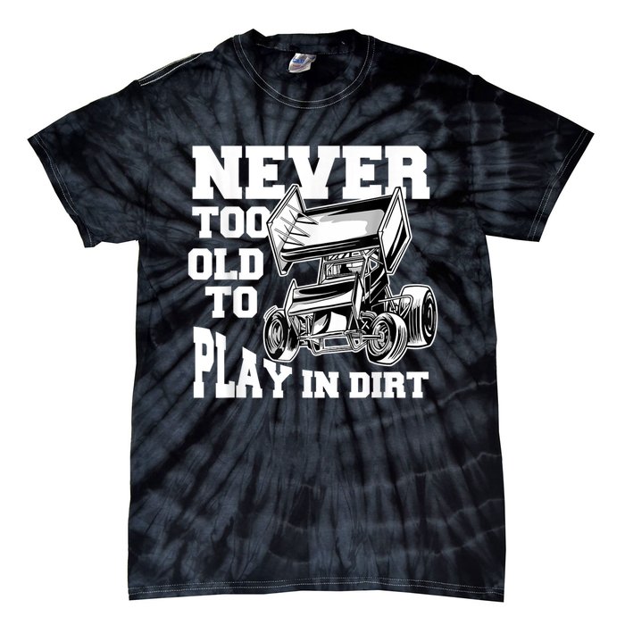 Mens Never Too Old To Play In Dirt Sprint Car Racing Lover Tie-Dye T-Shirt