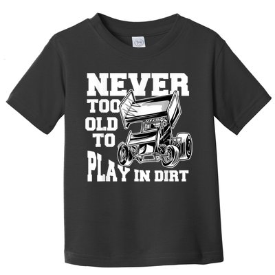 Mens Never Too Old To Play In Dirt Sprint Car Racing Lover Toddler T-Shirt