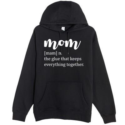 Mom Noun The Glue That Keeps Everything Together Premium Pullover Hoodie