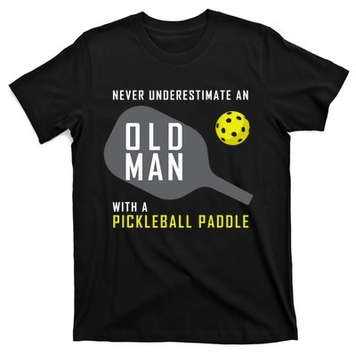 Mens Never Underestimate An Old Man Pickleball Paddle Gift TShirt T-Shirt