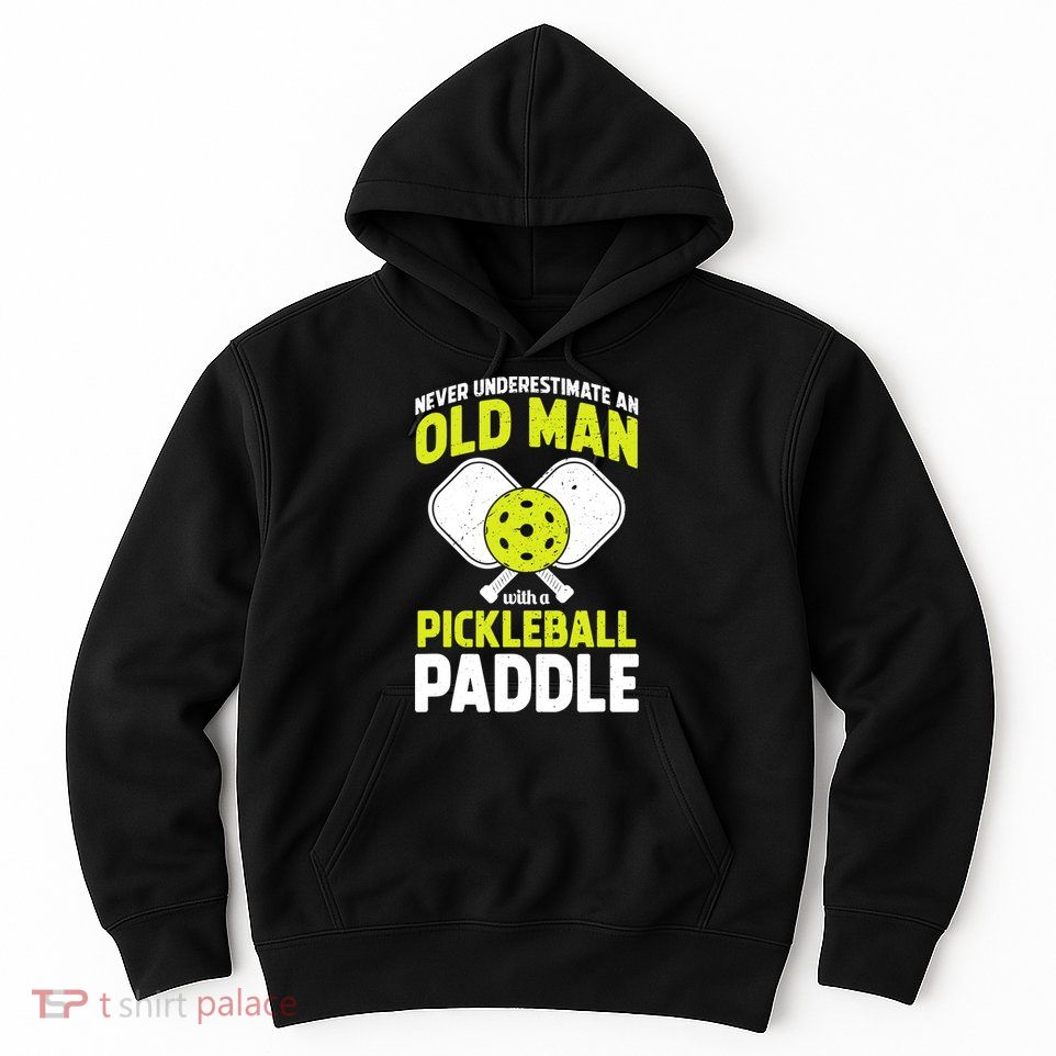 Mens Never Underestimate Old Man Funny Pickleball Paddle Gift TShirt Hoodie