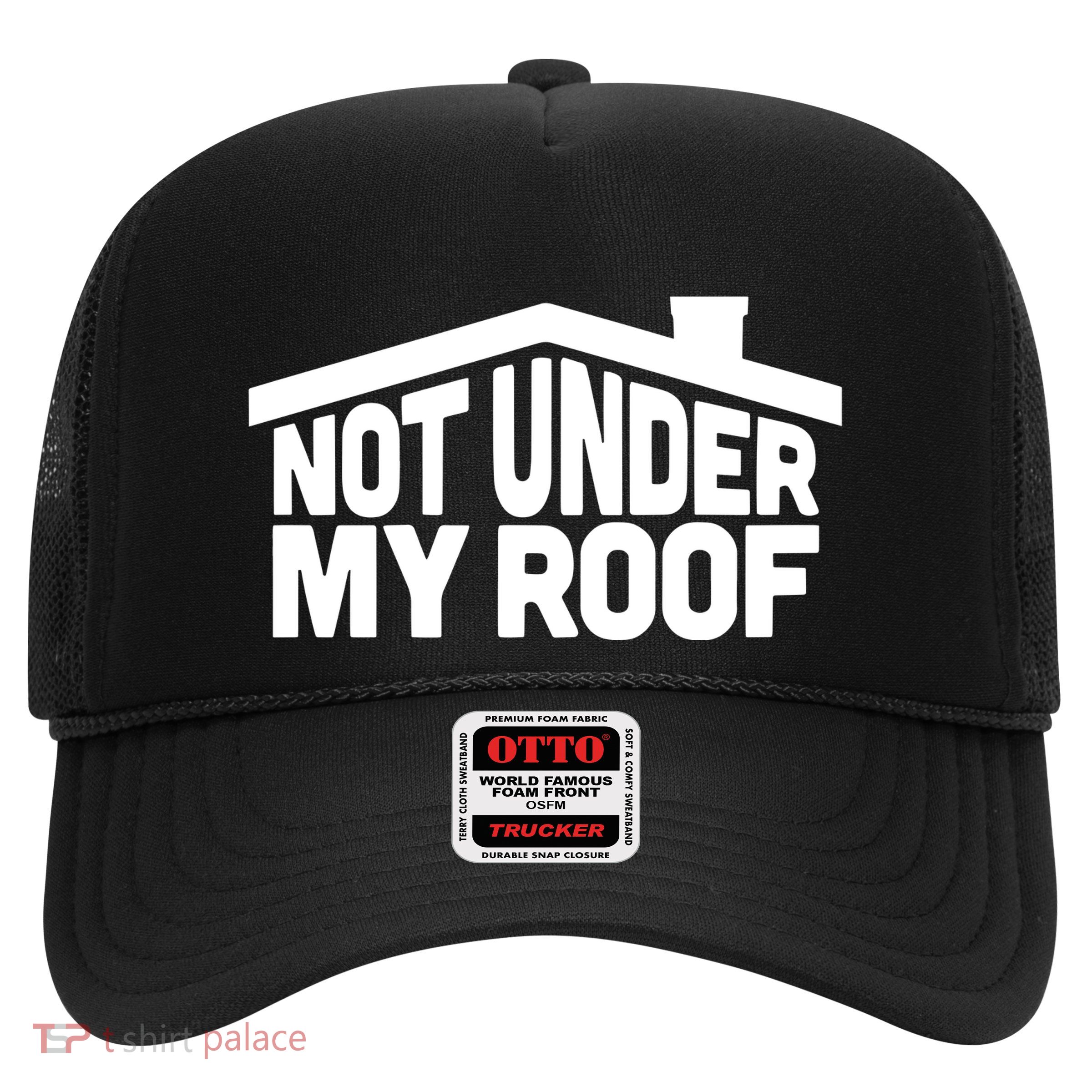 Middleclassfancy Not Under My Roof Trucker Hat