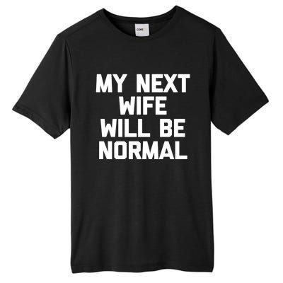 My Next Wife Will Be Normal Funny Gift Funny Cute Gift For Husband Great Gift Tall Fusion ChromaSoft Performance T-Shirt