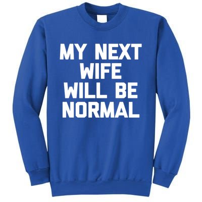 My Next Wife Will Be Normal Funny Gift Funny Cute Gift For Husband Great Gift Sweatshirt